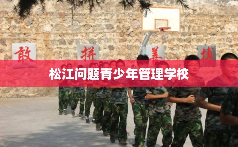 松江问题青少年管理学校
