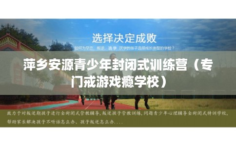 萍乡安源青少年封闭式训练营(专门戒游戏瘾学校) 萍乡安源青少年封闭式训练营(专门戒游戏瘾学校)