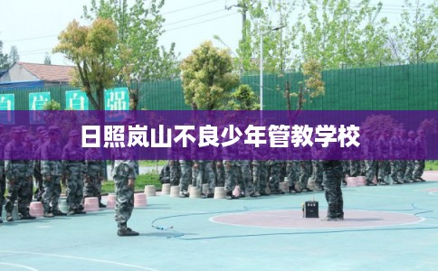 日照岚山不良少年管教学校