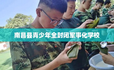 南昌县青少年全封闭军事化学校
