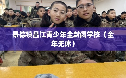 景德镇昌江青少年全封闭学校(全年无休) 景德镇昌江青少年全封闭学校(全年无休)
