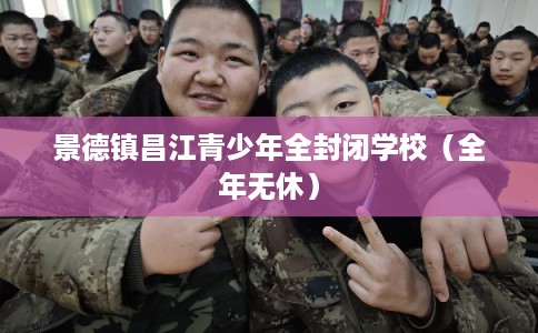 景德镇昌江青少年全封闭学校（全年无休）