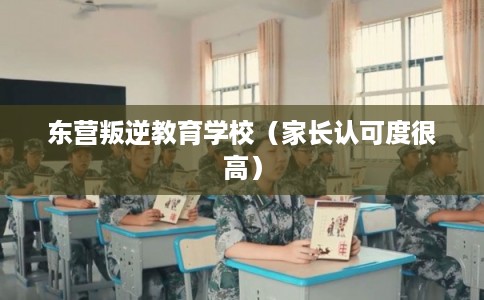 东营叛逆教育学校(家长认可度很高) 东营叛逆教育学校(家长认可度很高)