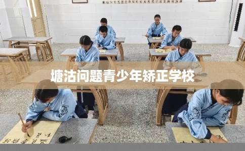 塘沽问题青少年矫正学校