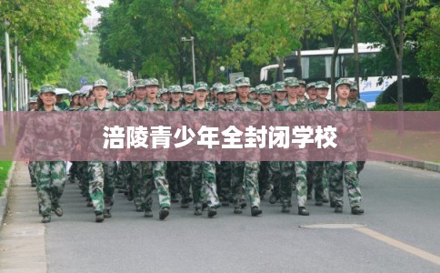 涪陵青少年全封闭学校
