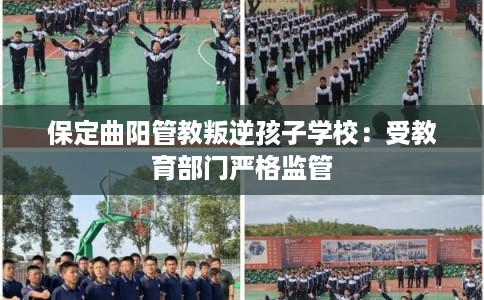 保定曲阳管教叛逆孩子学校：受教育部门严格监管