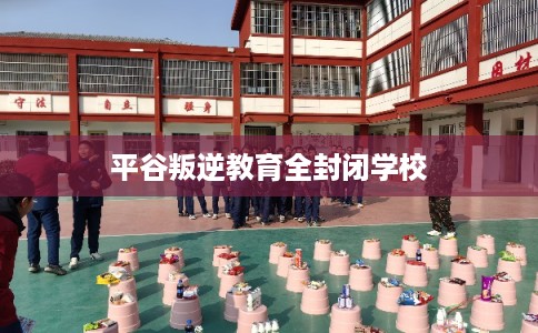 平谷叛逆教育全封闭学校