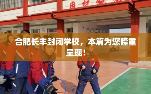 合肥长丰封闭学校,本篇为您隆重呈现! 合肥长丰封闭学校,本篇为您隆重呈现!