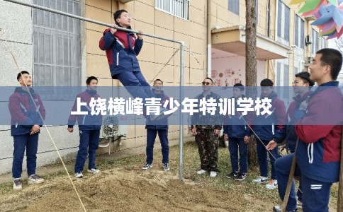 上饶横峰青少年特训学校