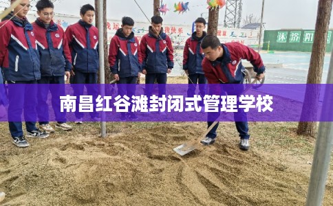 南昌红谷滩封闭式管理学校