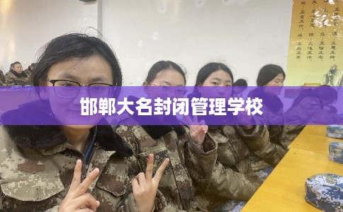 邯郸大名封闭管理学校