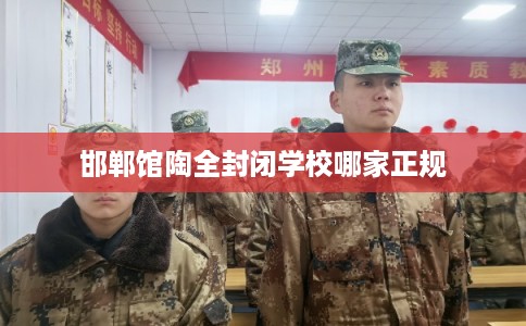 邯郸馆陶全封闭学校哪家正规