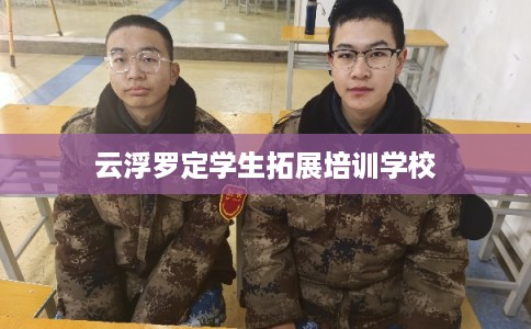 云浮罗定学生拓展培训学校 云浮罗定学生拓展培训学校