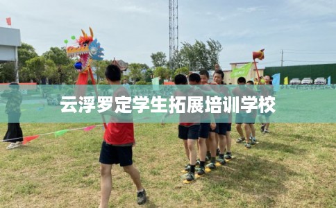 云浮罗定学生拓展培训学校