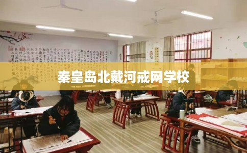 秦皇岛北戴河戒网学校