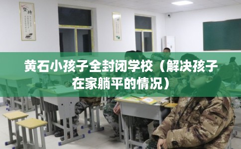 黄石小孩子全封闭学校（解决孩子在家躺平的情况）