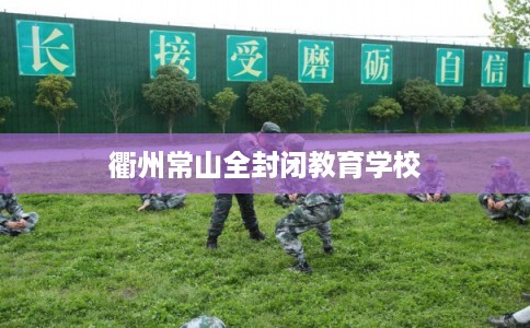 衢州常山全封闭教育学校