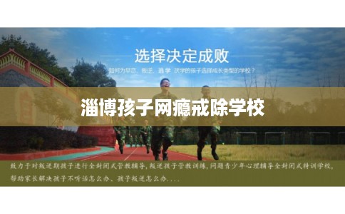 淄博孩子网瘾戒除学校 淄博孩子网瘾戒除学校