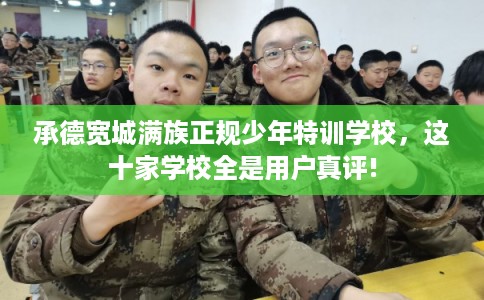 承德宽城满族正规少年特训学校，这十家学校全是用户真评!