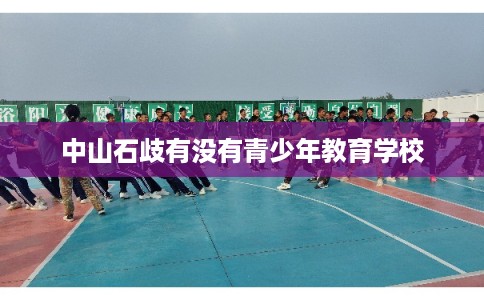 中山石歧有没有青少年教育学校