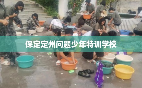 保定定州问题少年特训学校
