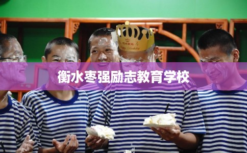 衡水枣强励志教育学校