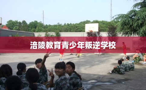 涪陵教育青少年叛逆学校 涪陵教育青少年叛逆学校