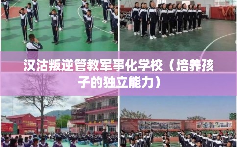 汉沽叛逆管教军事化学校（培养孩子的独立能力）