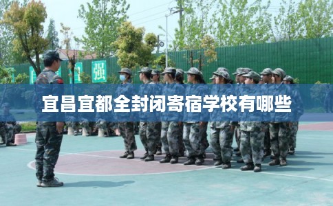 宜昌宜都全封闭寄宿学校有哪些