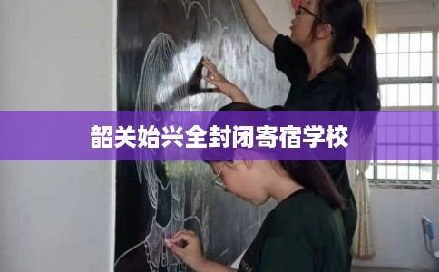 韶关始兴全封闭寄宿学校