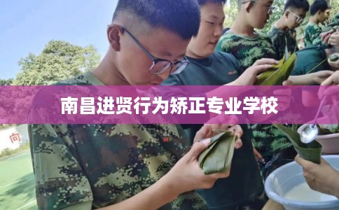 南昌进贤行为矫正专业学校