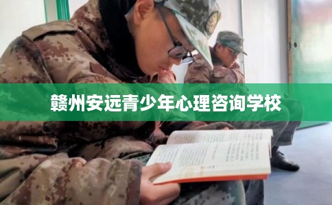 赣州安远青少年心理咨询学校