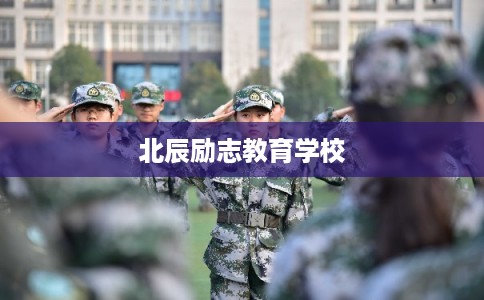 北辰励志教育学校 北辰励志教育学校