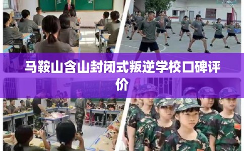 马鞍山含山封闭式叛逆学校口碑评价