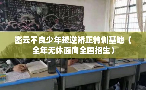 密云不良少年叛逆矫正特训基地(全年无休面向全国招生) 密云不良少年叛逆矫正特训基地(全年无休面向全国招生)