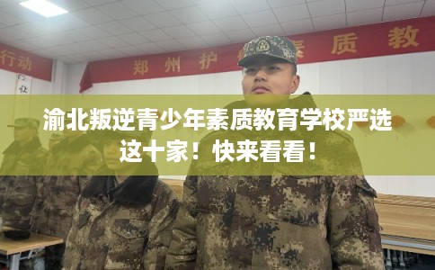 渝北叛逆青少年素质教育学校严选这十家！快来看看！