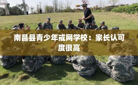 南昌县青少年戒网学校：家长认可度很高