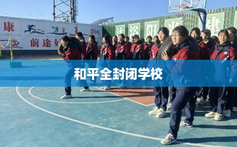 和平全封闭学校 和平全封闭学校