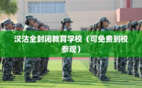 汉沽全封闭教育学校（可免费到校参观）