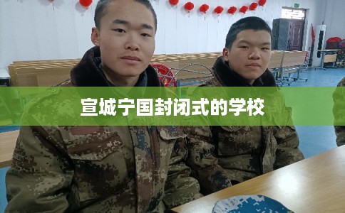 宣城宁国封闭式的学校