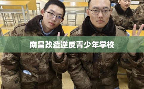 南昌改造逆反青少年学校