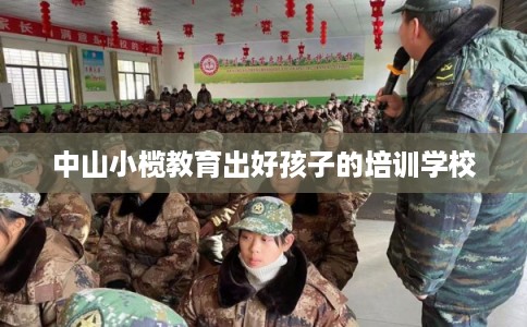 中山小榄教育出好孩子的培训学校