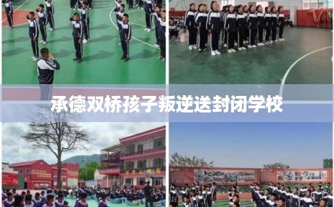 承德双桥孩子叛逆送封闭学校