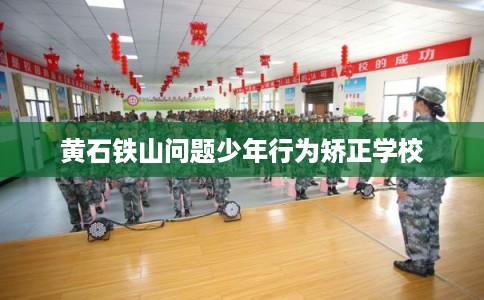 黄石铁山问题少年行为矫正学校