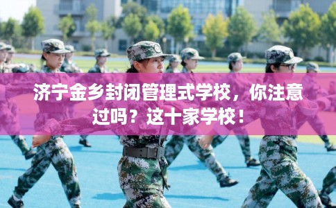 济宁金乡封闭管理式学校,你注意过吗?这十家学校! 济宁金乡封闭管理式学校,你注意过吗?这十家学校!