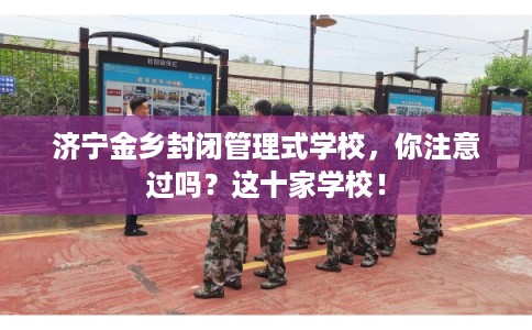 济宁金乡封闭管理式学校，你注意过吗？这十家学校！