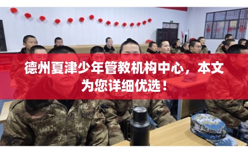 德州夏津少年管教机构中心，本文为您详细优选！