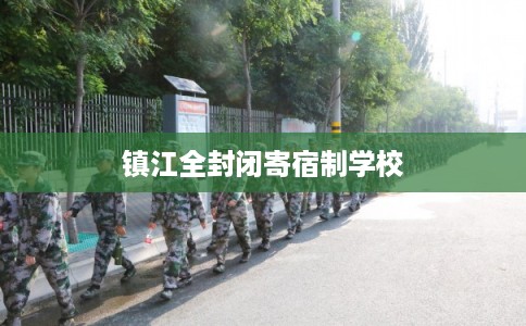 镇江全封闭寄宿制学校