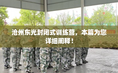 沧州东光封闭式训练营，本篇为您详细阐释！