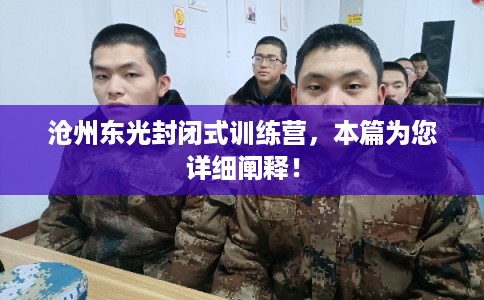 沧州东光封闭式训练营，本篇为您详细阐释！